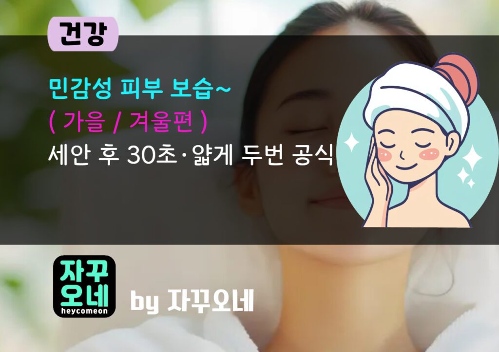 민감성 피부 가을·겨울 보습 레이어링 순서 | 세안 후 30초·얇게 두 번 공식